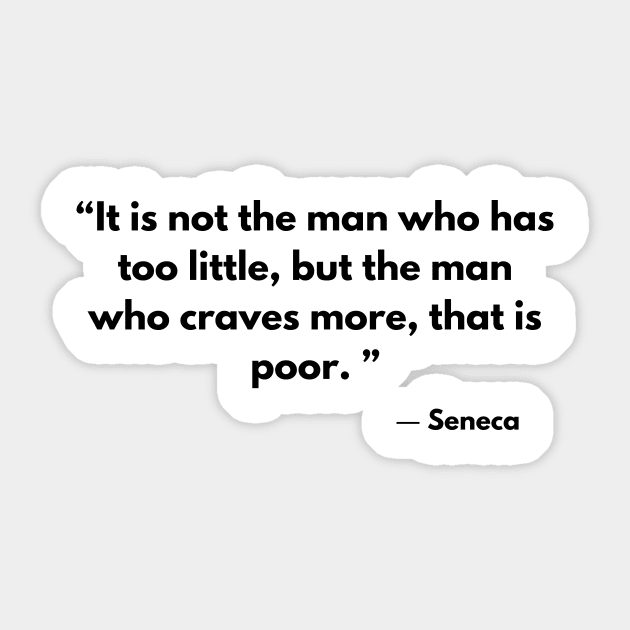 “It is not the man who has too little, but the man who craves more, that is poor. ” ― Seneca Sticker by ReflectionEternal